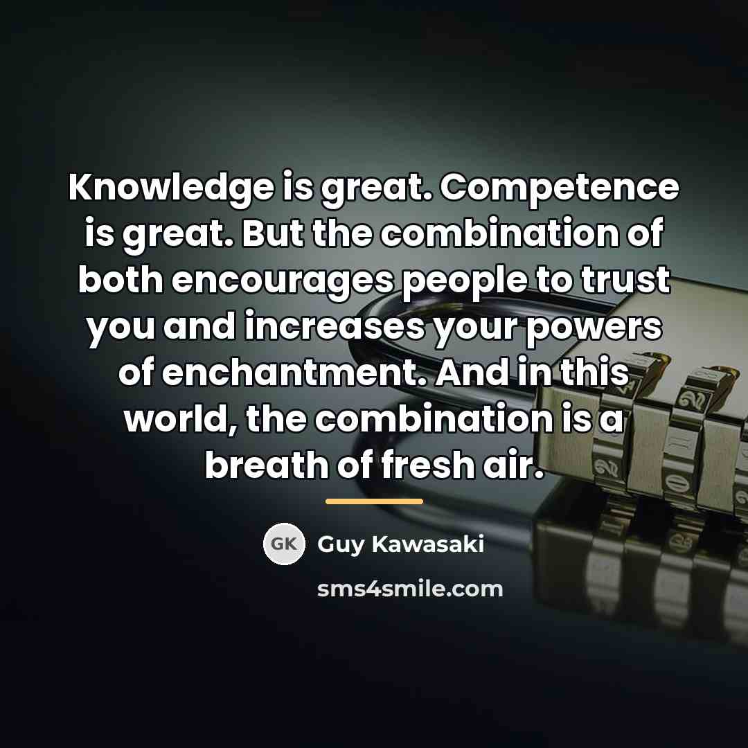 “Knowledge is great. Competence is great. But the combination of…” quote by Guy Kawasaki