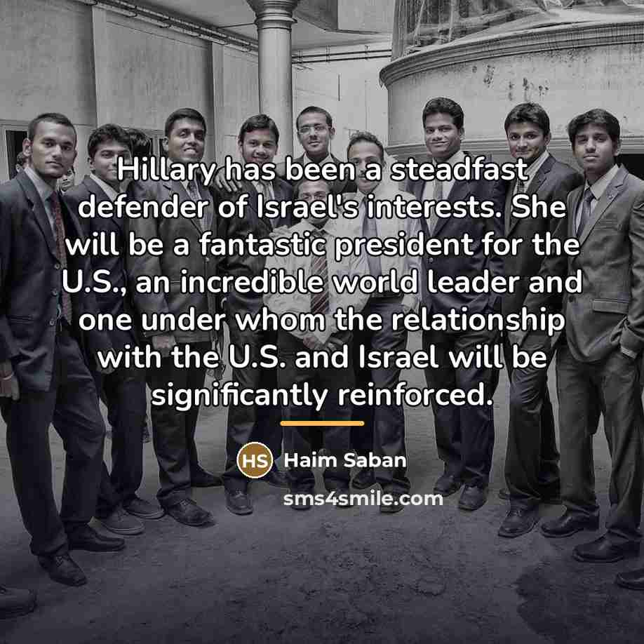 “Hillary has been a steadfast defender of Israel's interests. She…” quote by Haim Saban