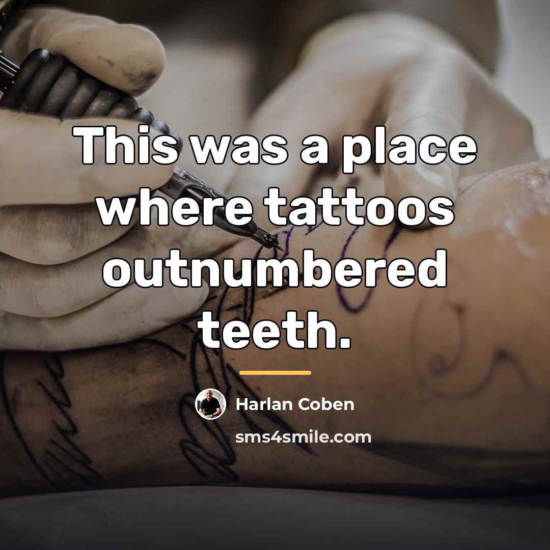 “This was a place where tattoos outnumbered teeth.…” quote by Harlan Coben