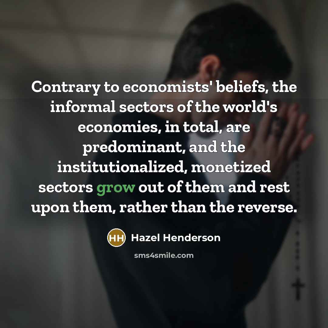 “Contrary to economists' beliefs, the informal sectors of the world's…” quote by Hazel Henderson