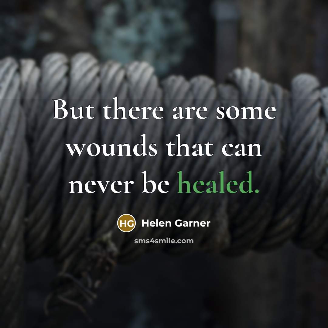 “But there are some wounds that can never be healed.…” quote by Helen Garner
