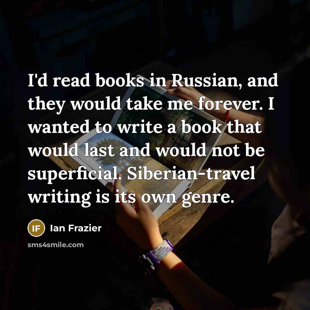 “I'd read books in Russian, and they would take me…” quote by Ian Frazier
