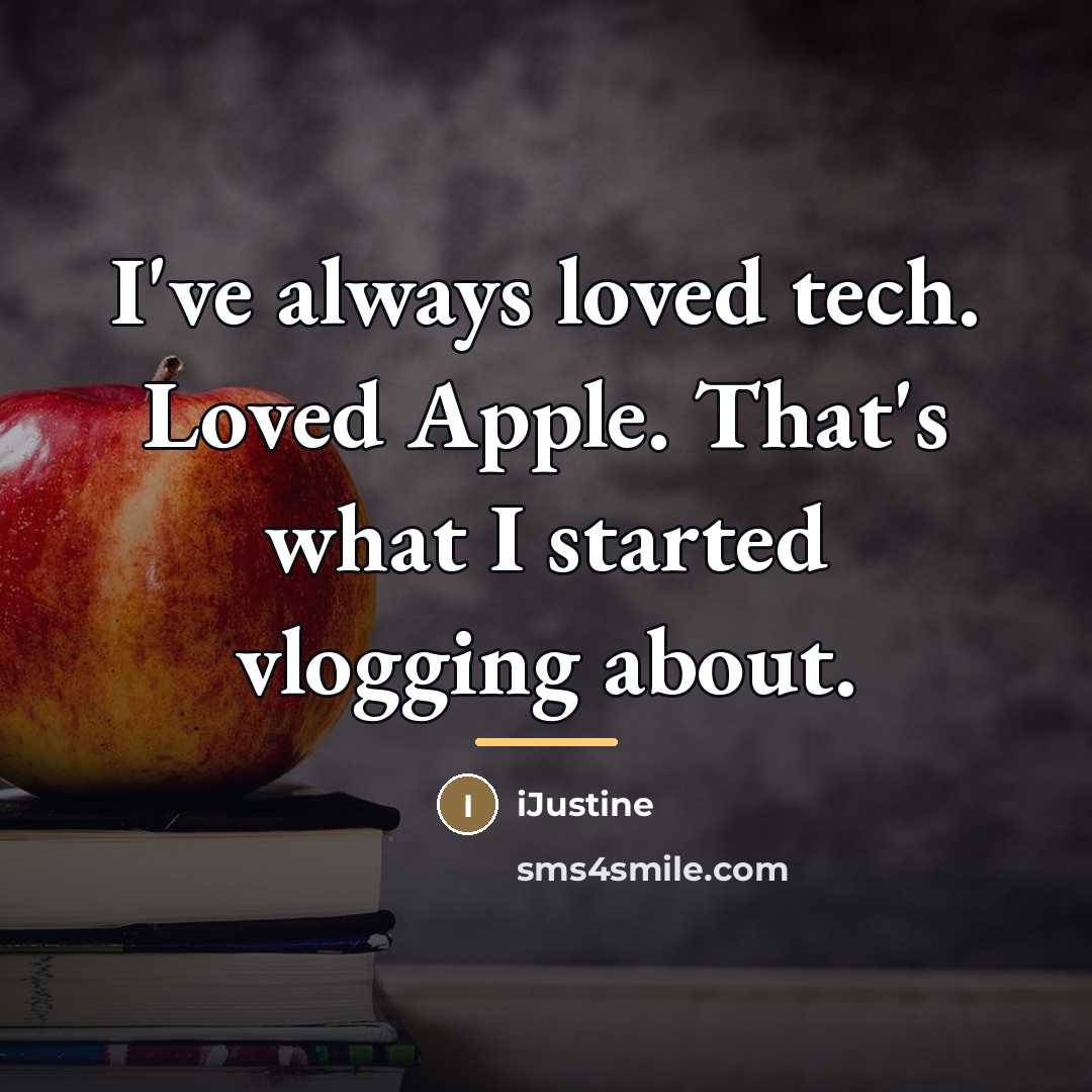“I've always loved tech. Loved Apple. That's what I started…” quote by iJustine