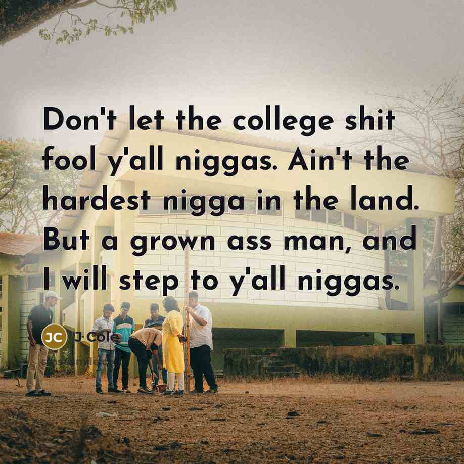 “Don't let the college shit fool y'all niggas. Ain't the…” quote by J Cole
