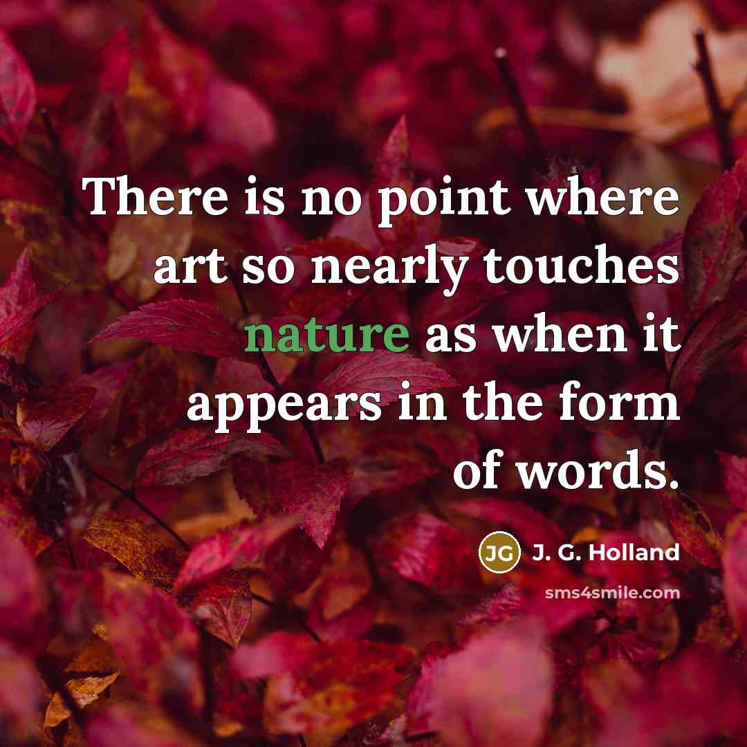 “There is no point where art so nearly touches nature…” quote by J. G. Holland