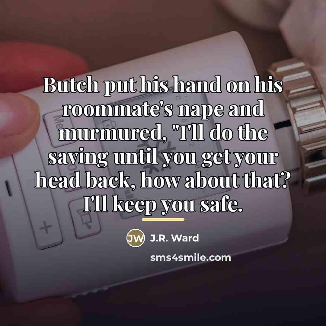 “Butch put his hand on his roommate's nape and murmured,…” quote by J.R. Ward