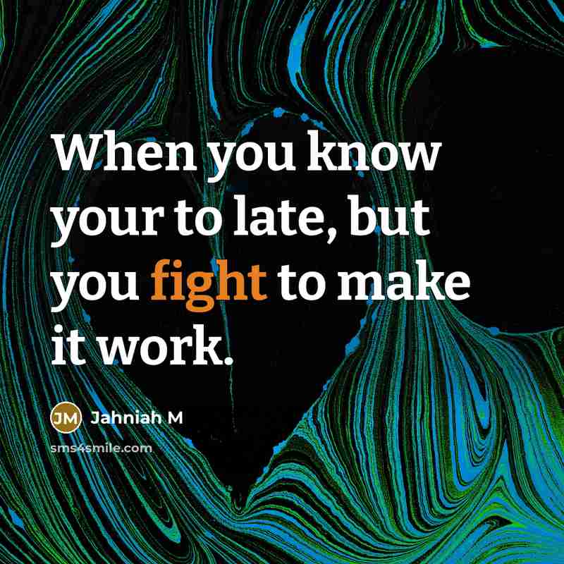 “When you know your to late, but you fight to…” quote by Jahniah M