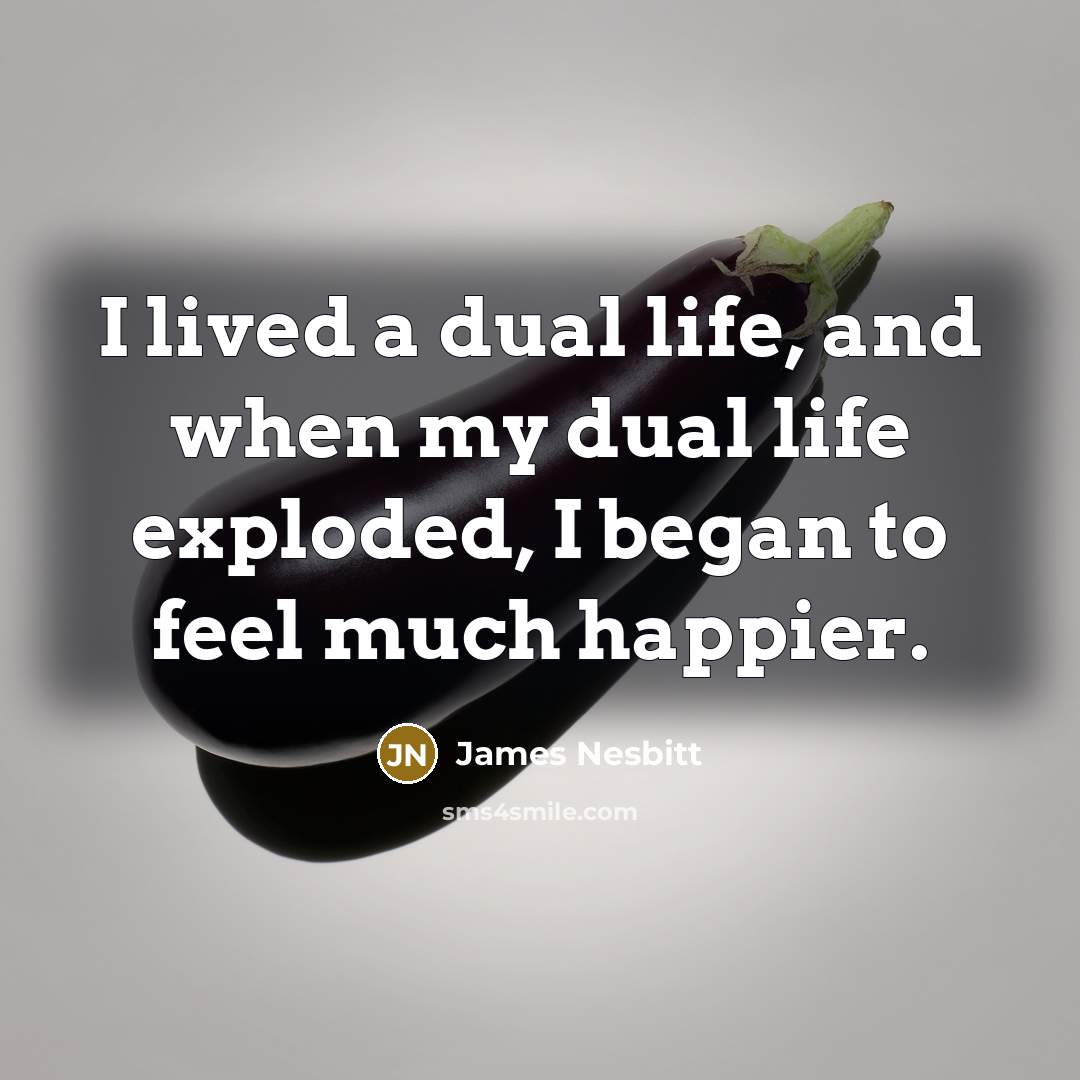 “I lived a dual life, and when my dual life…” quote by James Nesbitt