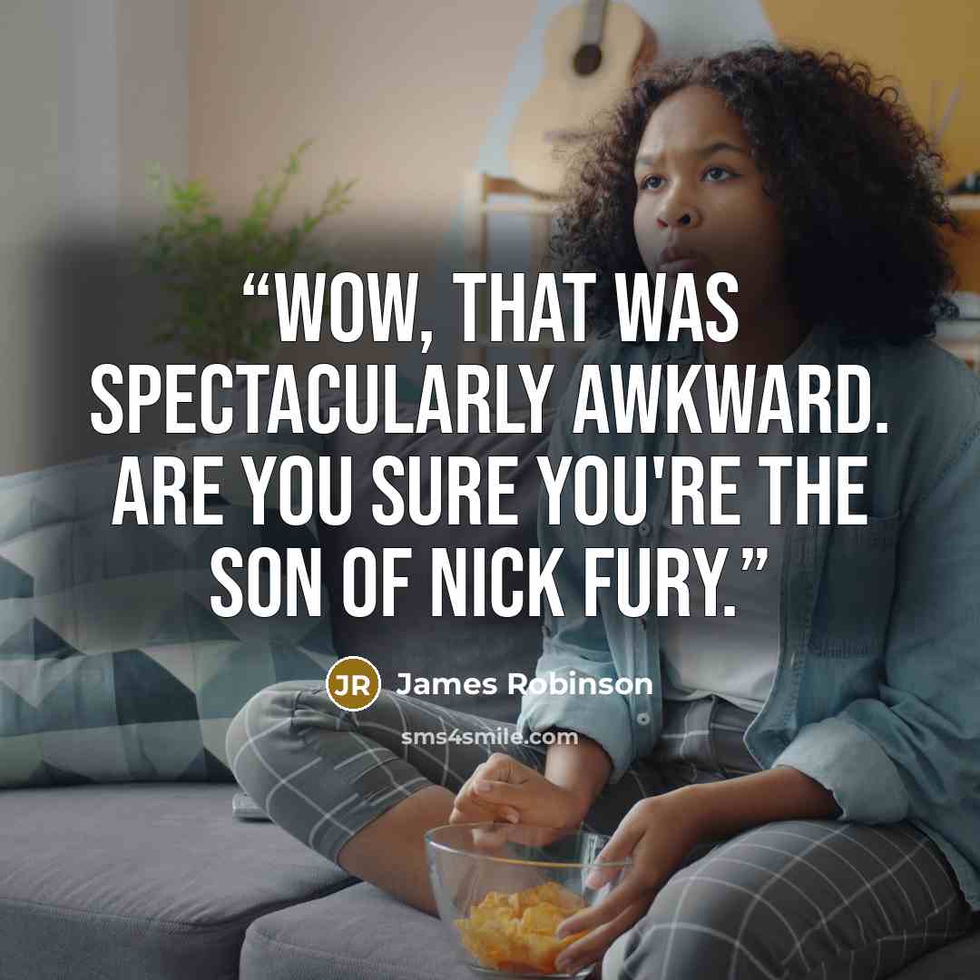 “Wow, that was spectacularly awkward. Are you sure you're the son of Nick Fury.” quote by James Robinson