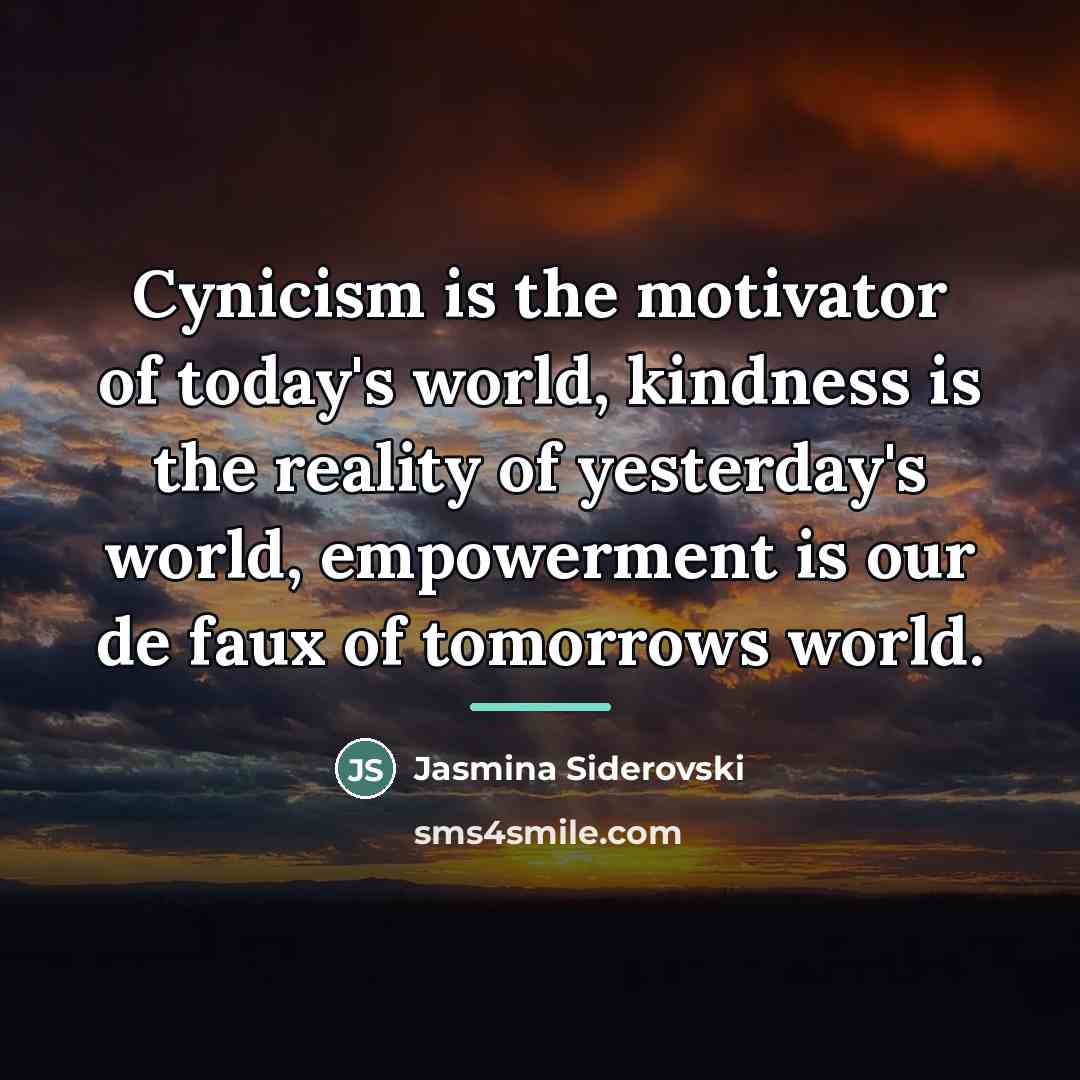 “Cynicism is the motivator of today's world, kindness is the…” quote by Jasmina Siderovski