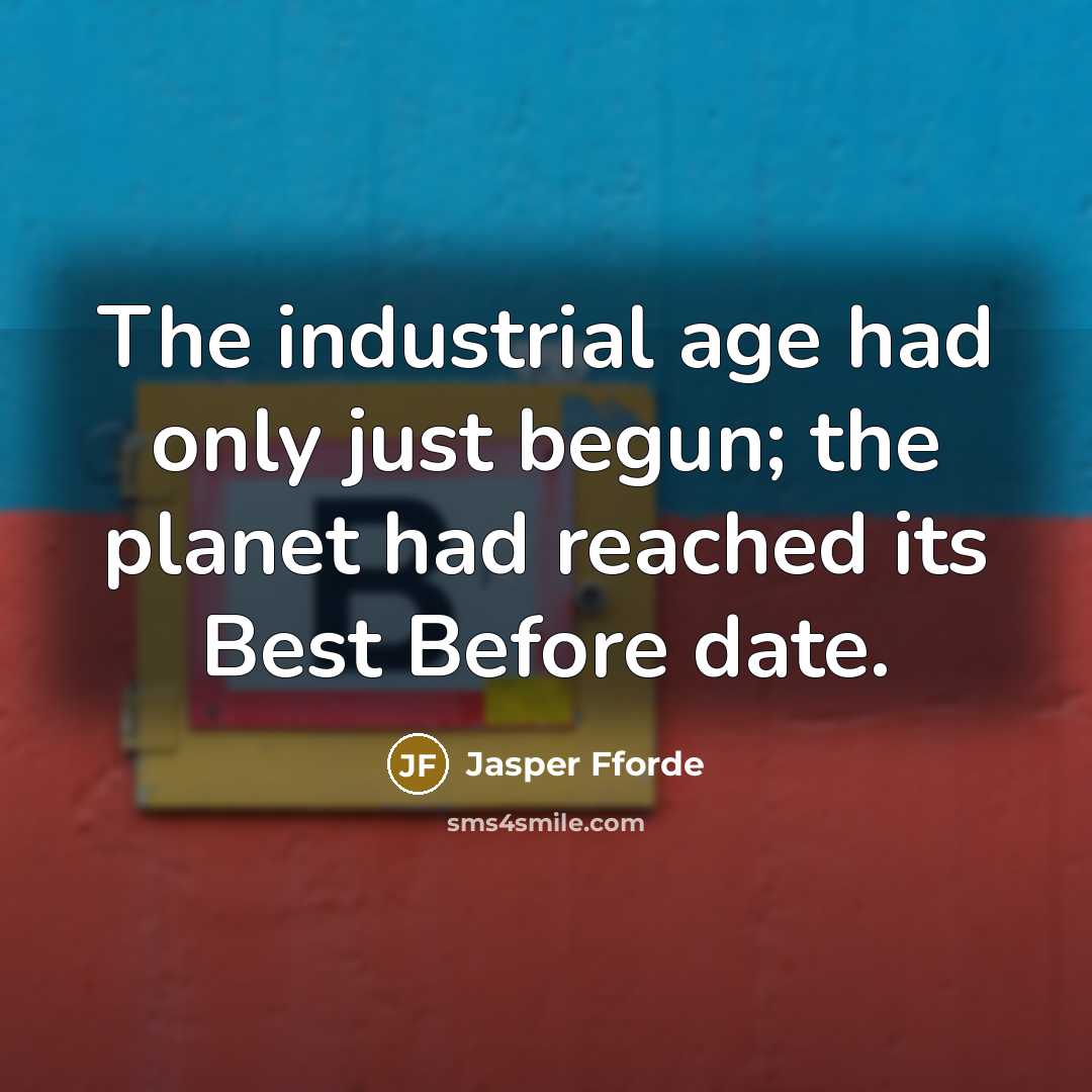 “The industrial age had only just begun; the planet had…” quote by Jasper Fforde
