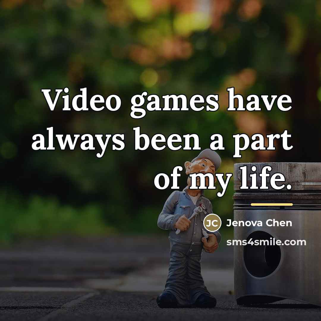 “Video games have always been a part of my life.…” quote by Jenova Chen