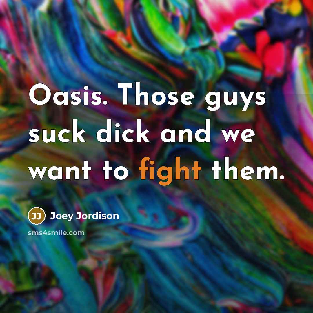 “Oasis. Those guys suck dick and we want to fight…” quote by Joey Jordison