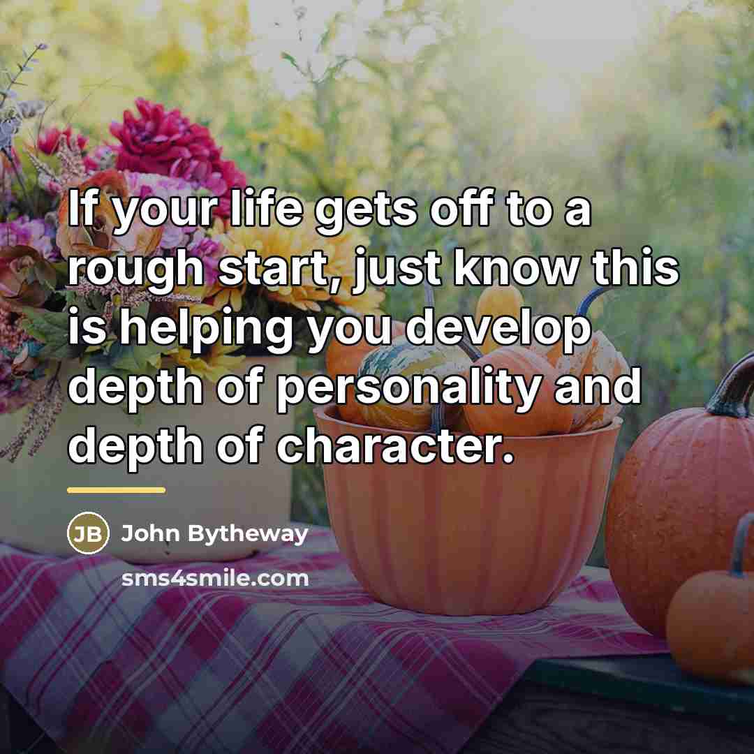 “If your life gets off to a rough start, just…” quote by John Bytheway