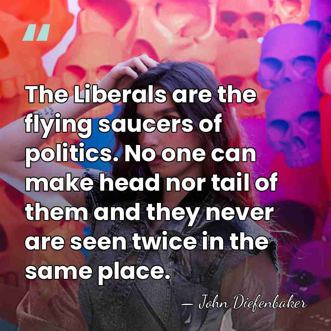 The Liberals are the flying saucers of politics. No one can make&hellip; - John Diefenbaker