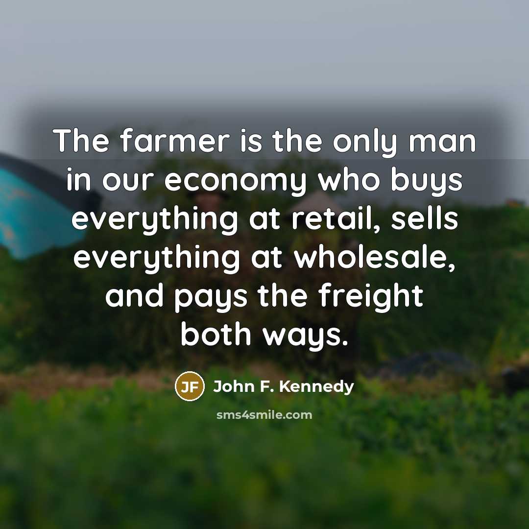 “The farmer is the only man in our economy who…” quote by John F. Kennedy