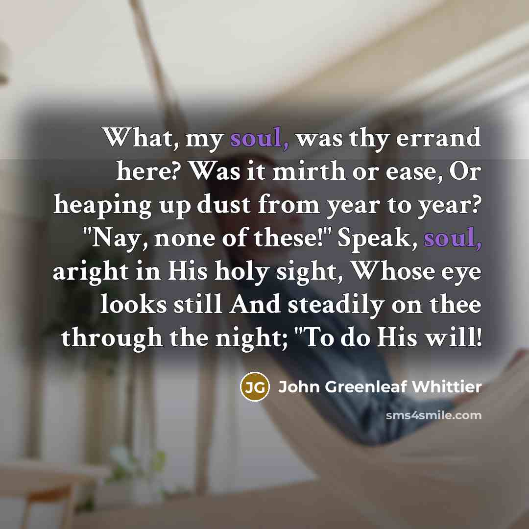 “What, my soul, was thy errand here? Was it mirth…” quote by John Greenleaf Whittier