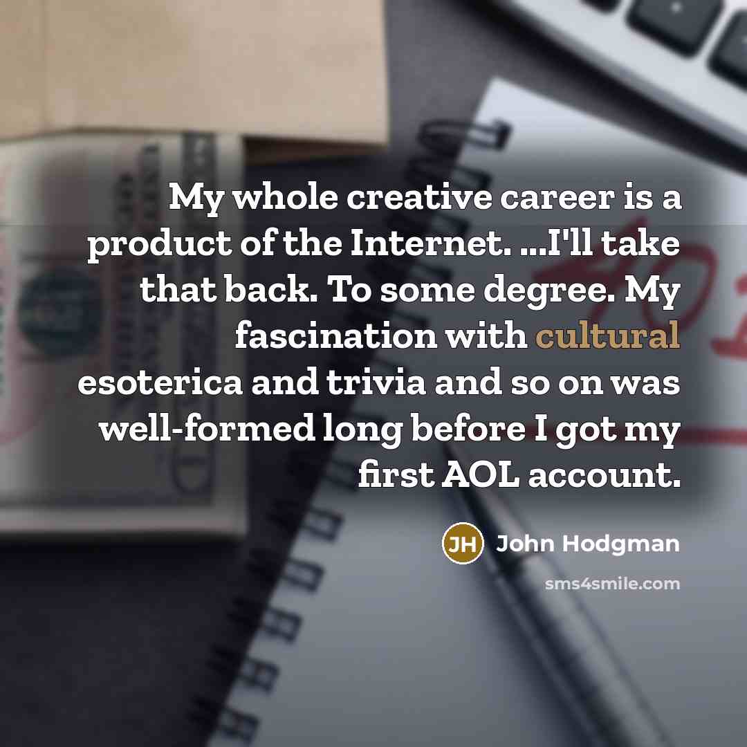 “My whole creative career is a product of the Internet.…” quote by John Hodgman