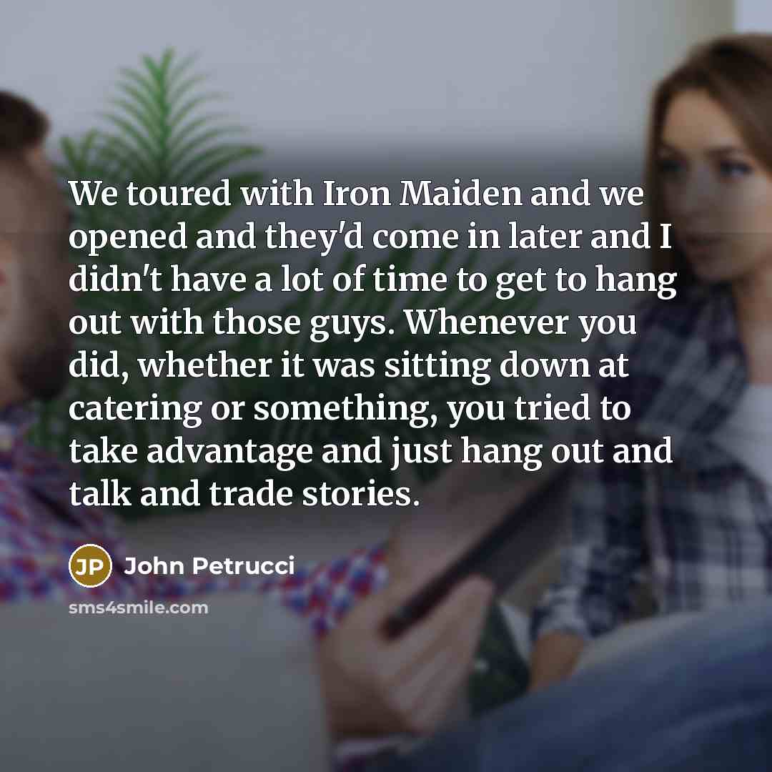 “We toured with Iron Maiden and we opened and they'd…” quote by John Petrucci
