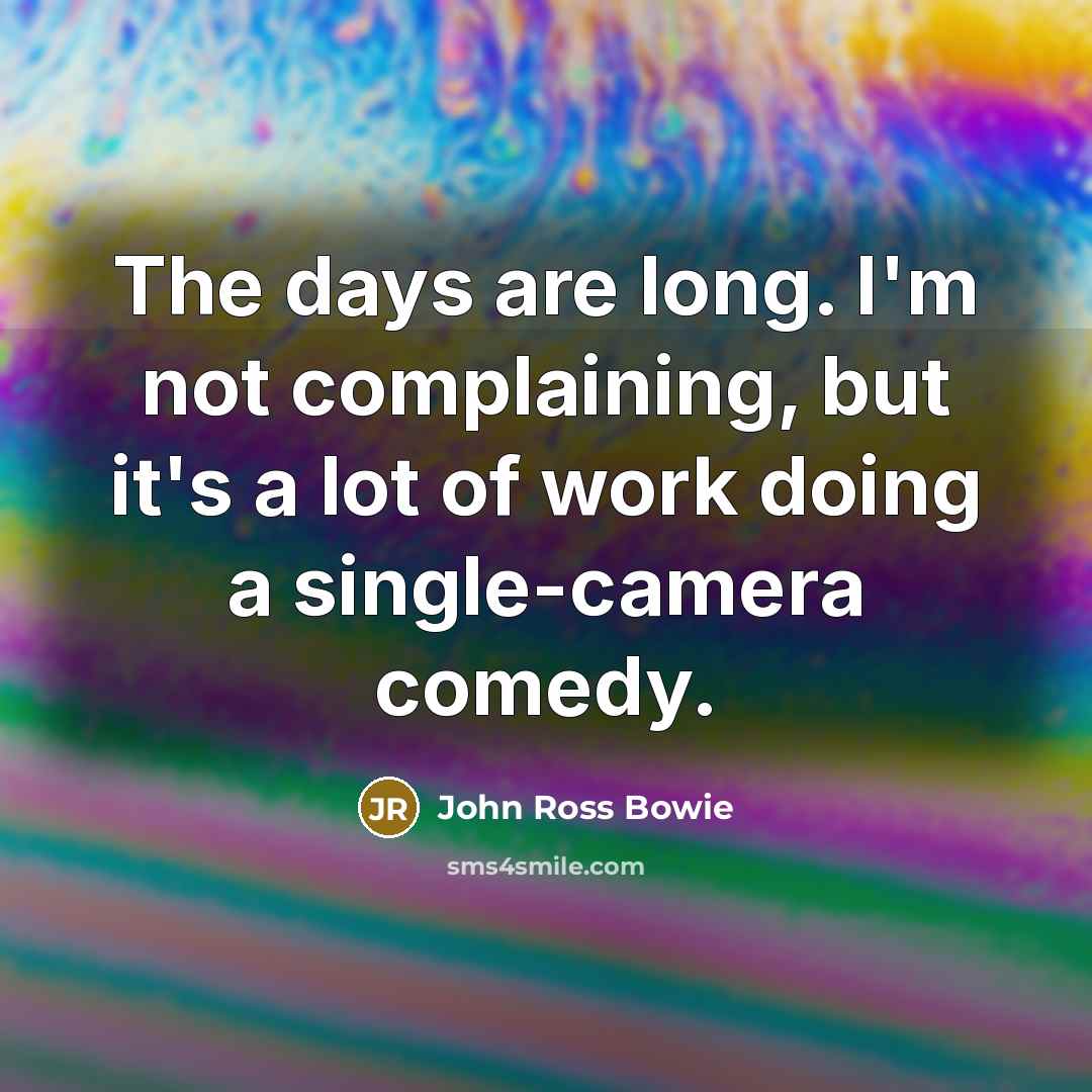 “The days are long. I'm not complaining, but it's a…” quote by John Ross Bowie