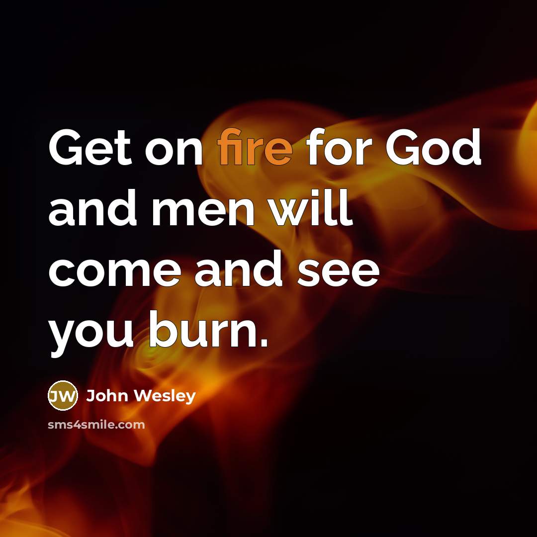 “Get on fire for God and men will come and…” quote by John Wesley