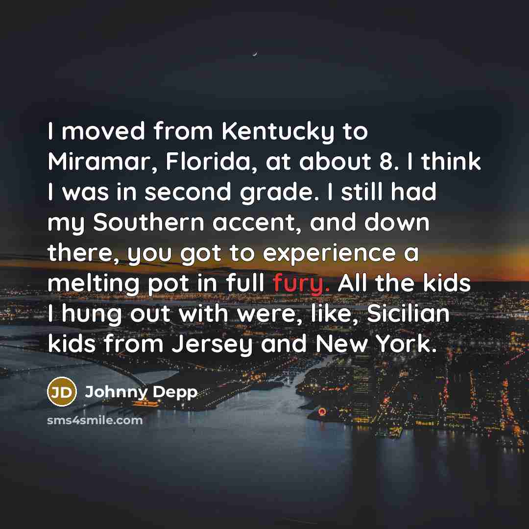 “I moved from Kentucky to Miramar, Florida, at about 8.…” quote by Johnny Depp
