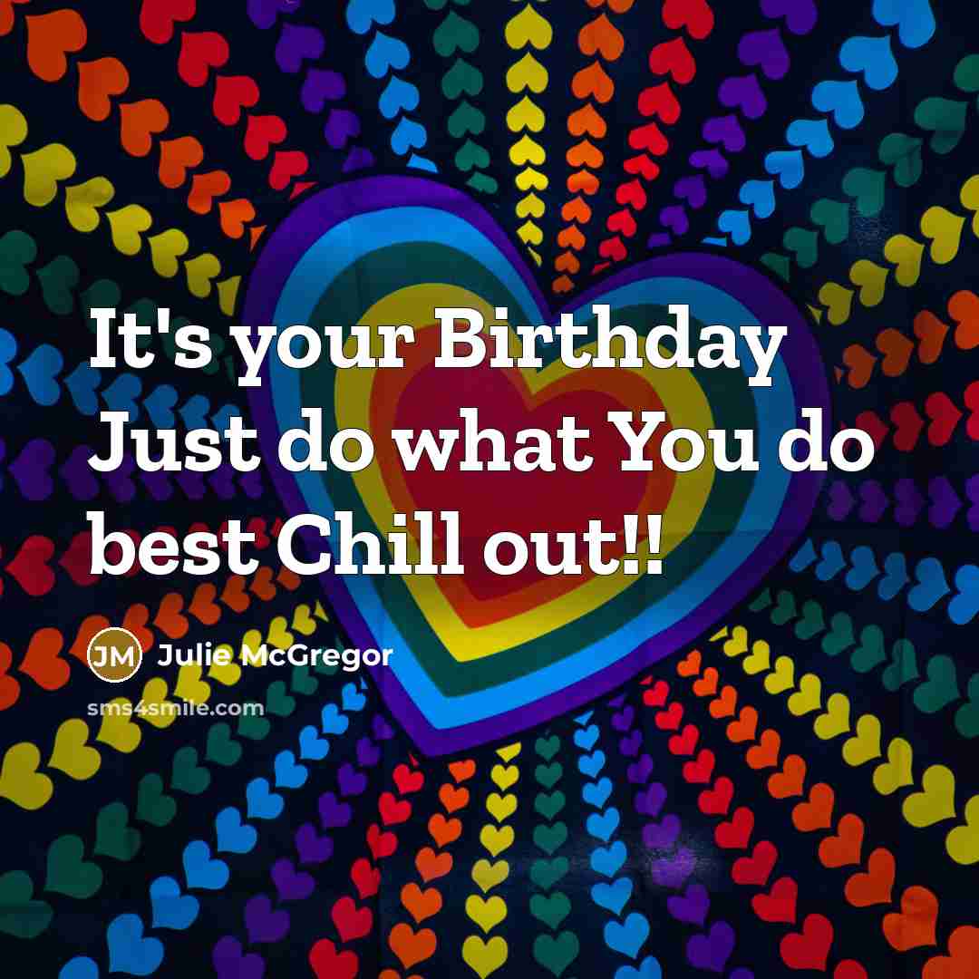 “It's your Birthday Just do what You do best Chill…” quote by Julie McGregor