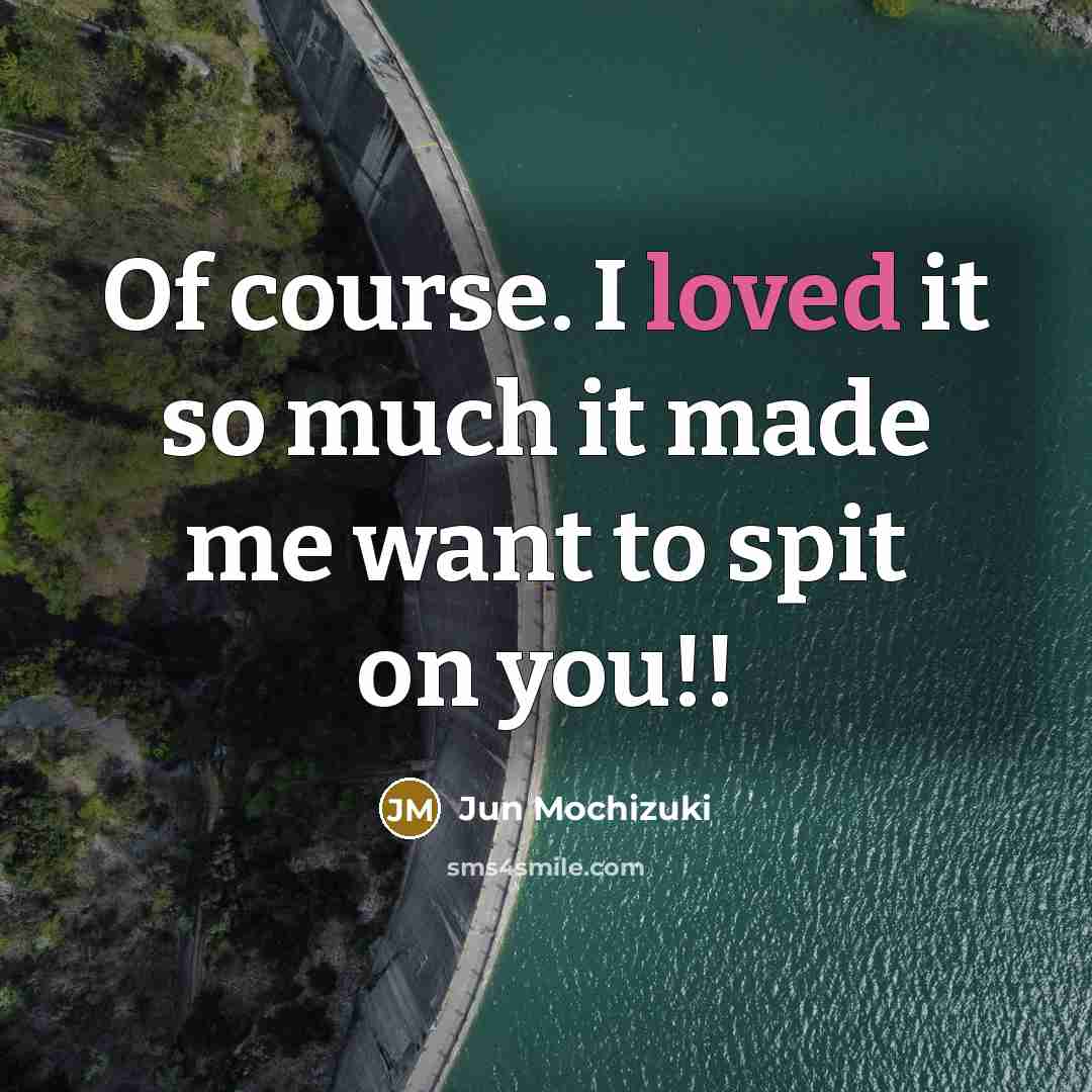 “Of course. I loved it so much it made me…” quote by Jun Mochizuki