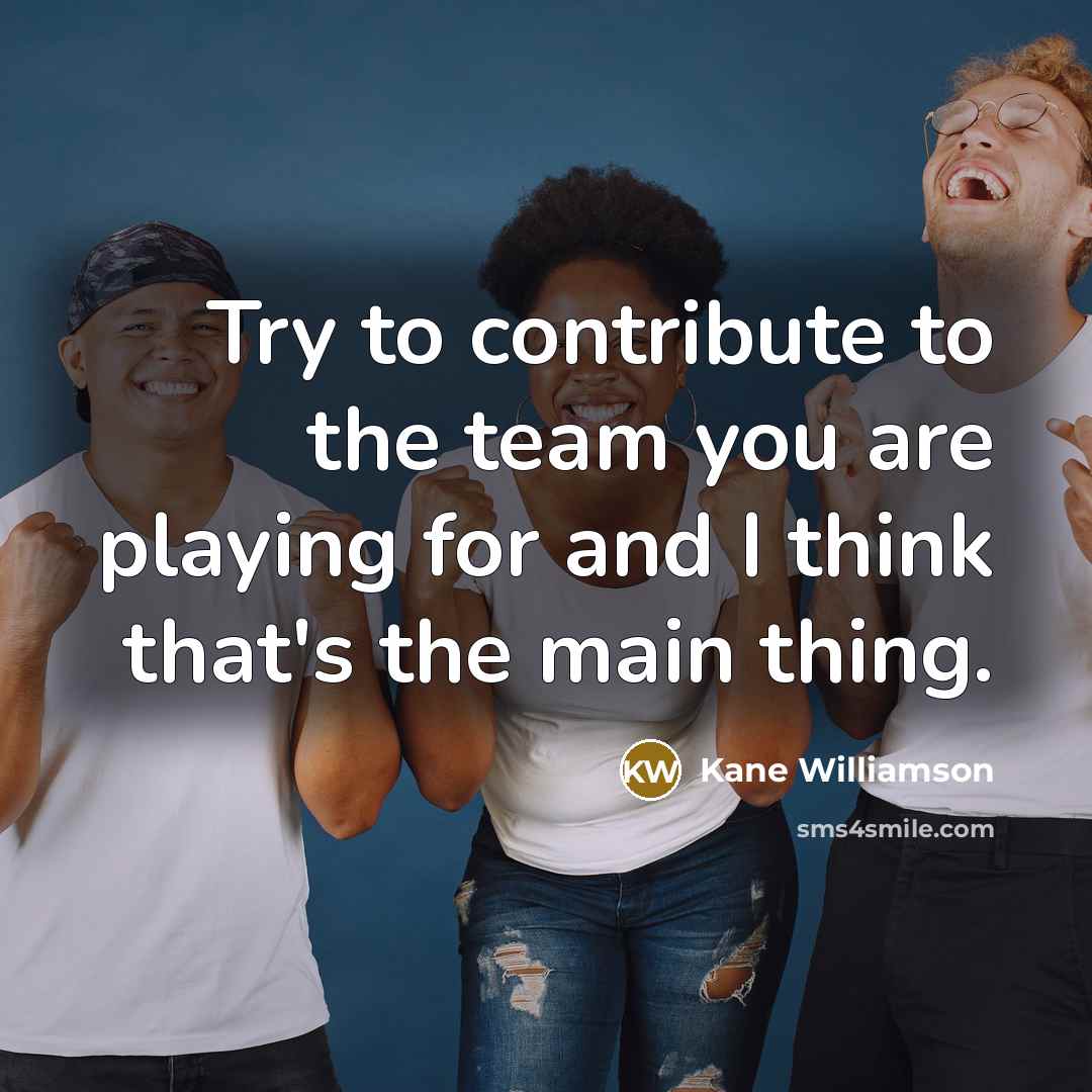 “Try to contribute to the team you are playing for…” quote by Kane Williamson