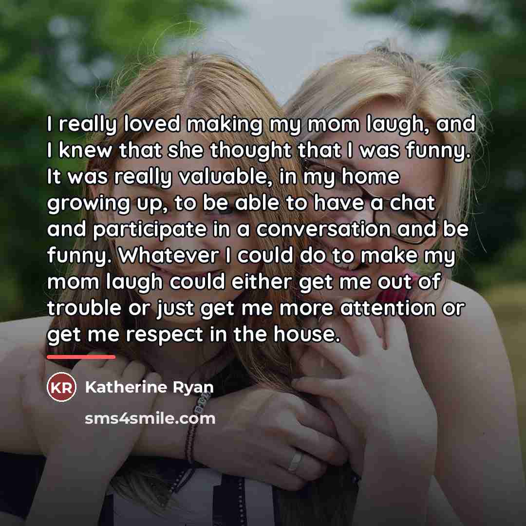 “I really loved making my mom laugh, and I knew…” quote by Katherine Ryan