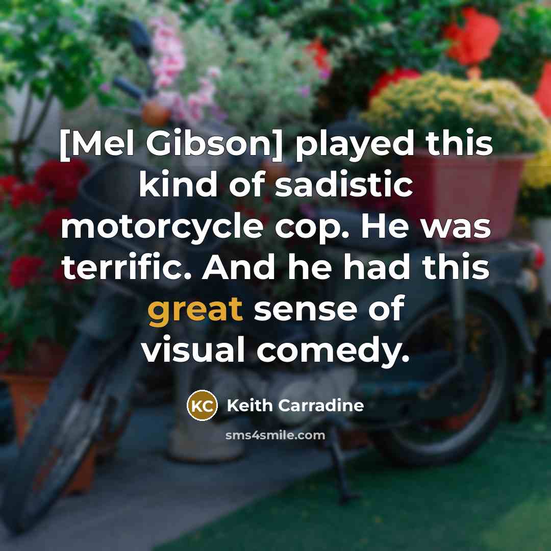 “[Mel Gibson] played this kind of sadistic motorcycle cop. He…” quote by Keith Carradine