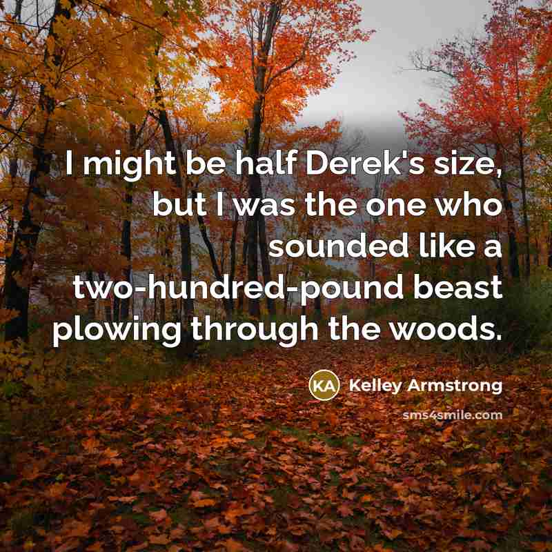 “I might be half Derek's size, but I was the…” quote by Kelley Armstrong