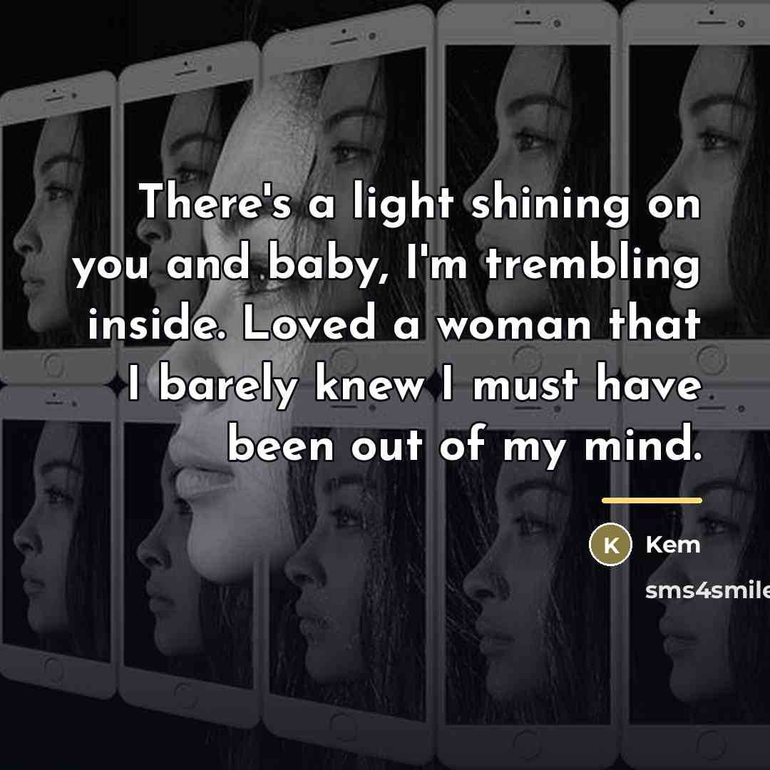 “There's a light shining on you and baby, I'm trembling…” quote by Kem