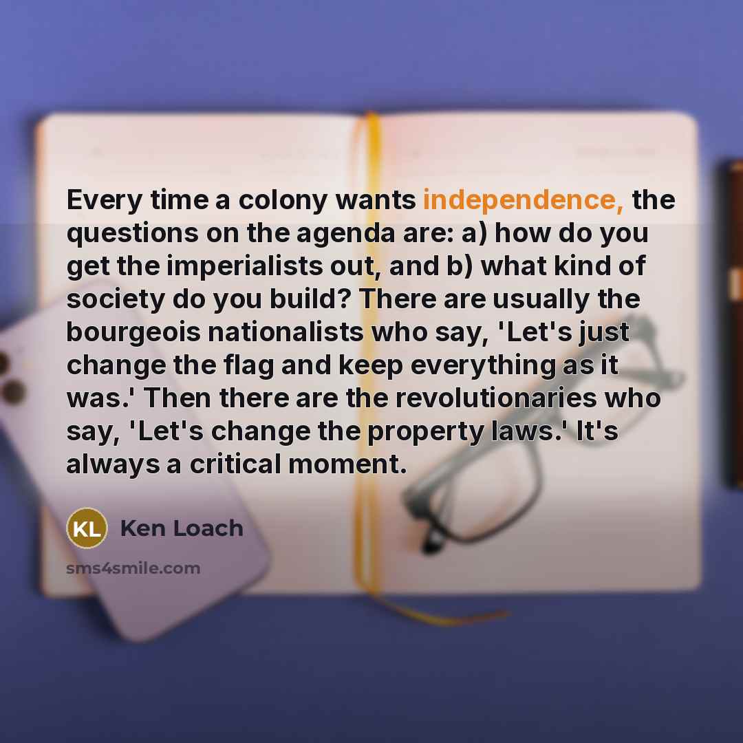 “Every time a colony wants independence, the questions on the…” quote by Ken Loach