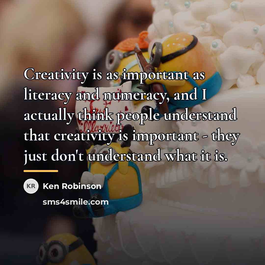 “Creativity is as important as literacy and numeracy, and I…” quote by Ken Robinson