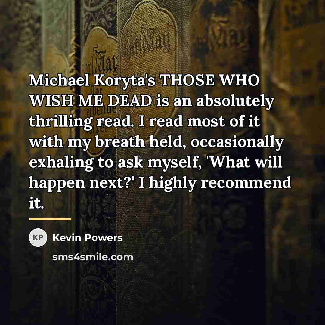 “Michael Koryta's THOSE WHO WISH ME DEAD is an absolutely…” quote by Kevin Powers