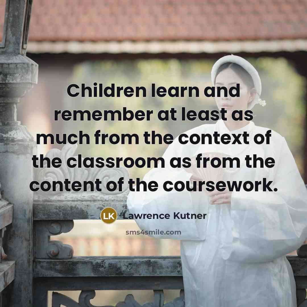 “Children learn and remember at least as much from the…” quote by Lawrence Kutner