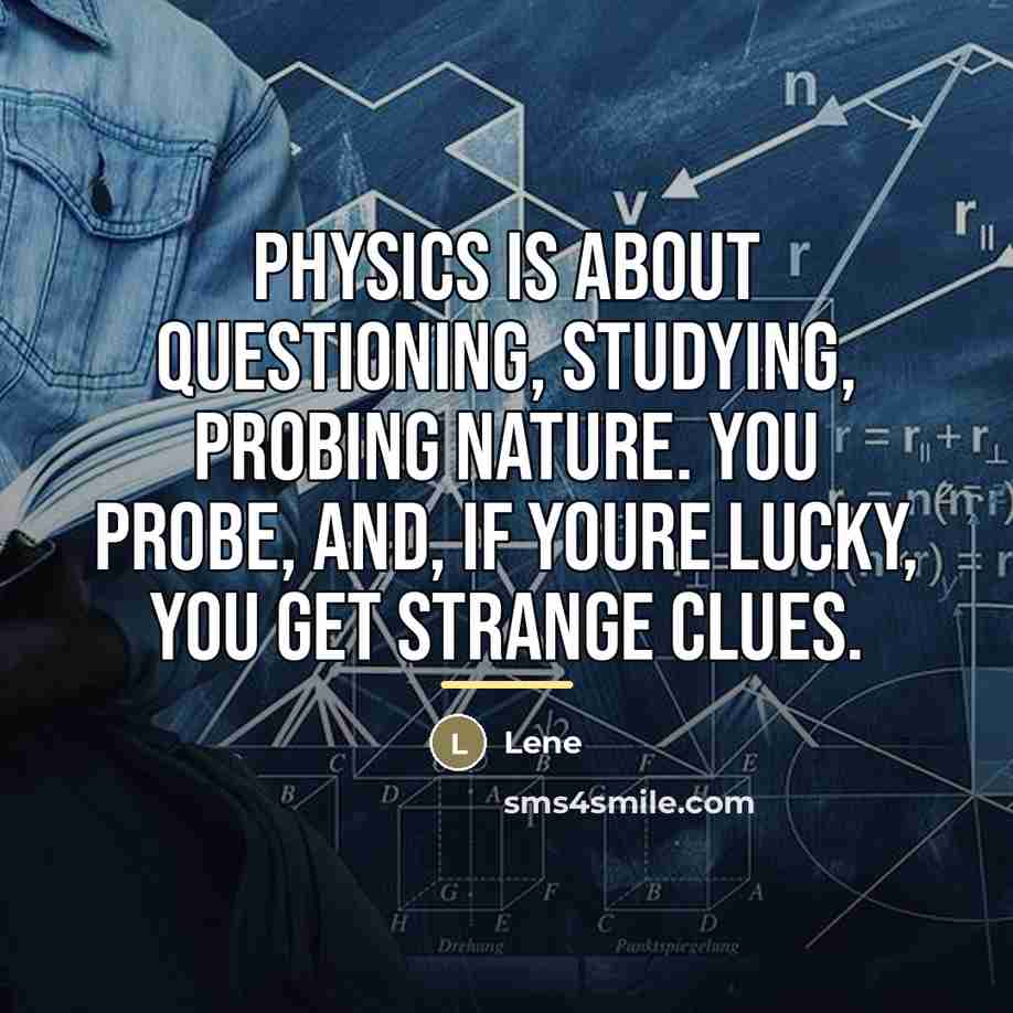 “Physics is about questioning, studying, probing nature. You probe, and,…” quote by Lene
