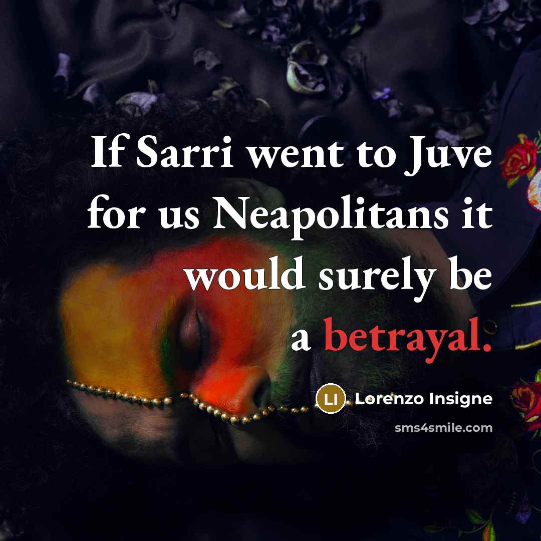 “If Sarri went to Juve for us Neapolitans it would…” quote by Lorenzo Insigne
