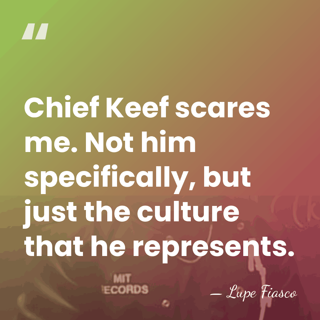Chief Keef scares me. Not him specifically, but just the culture that&hellip; - Lupe Fiasco