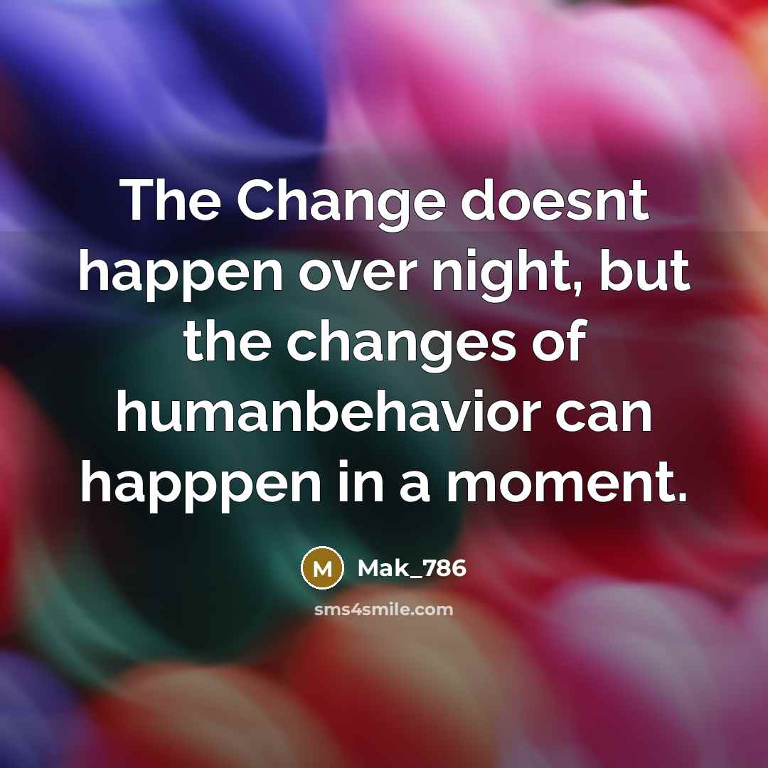 “The Change doesnt happen over night, but the changes of humanbehavior can happpen in a moment.” quote by Mak_786