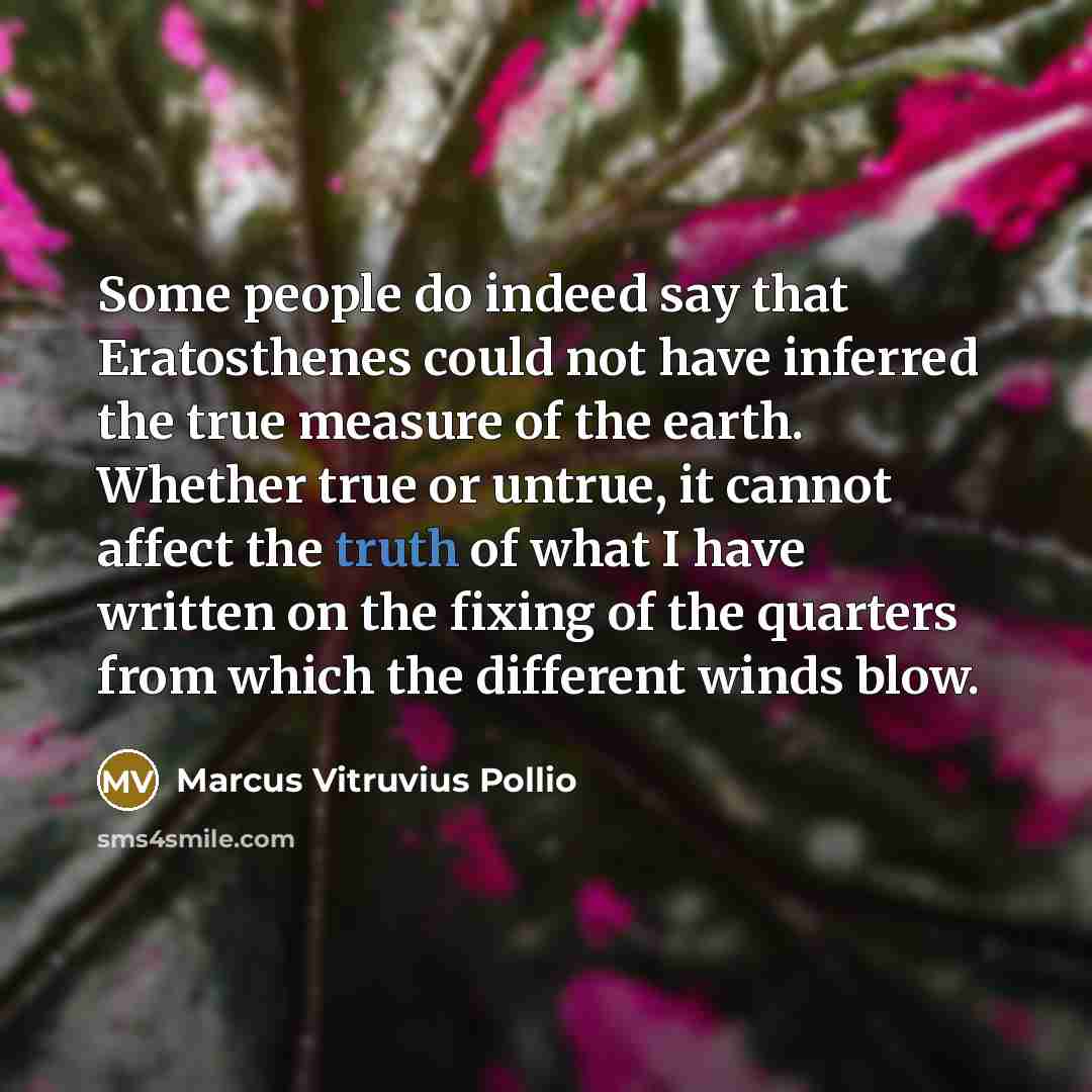 “Some people do indeed say that Eratosthenes could not have…” quote by Marcus Vitruvius Pollio