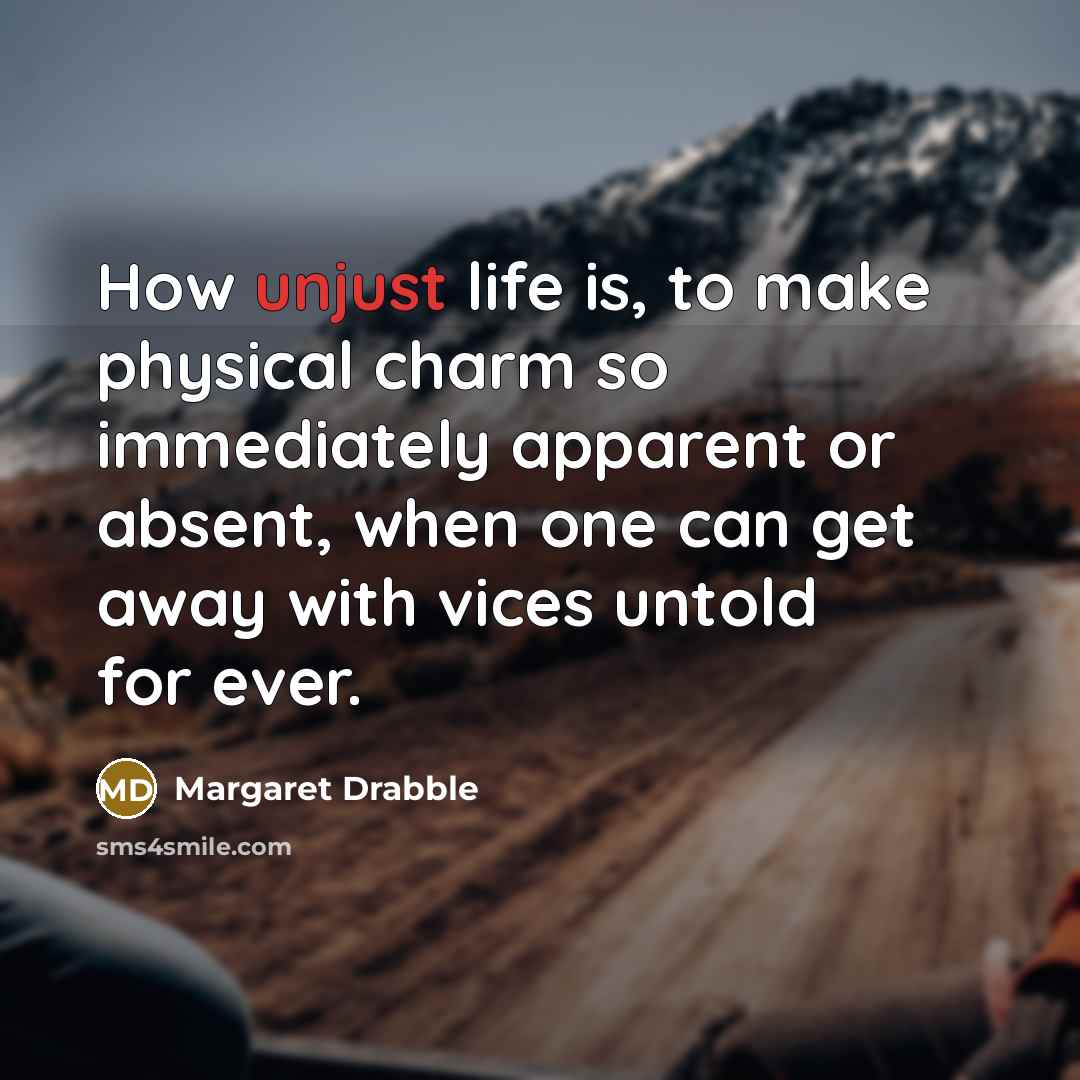 “How unjust life is, to make physical charm so immediately…” quote by Margaret Drabble