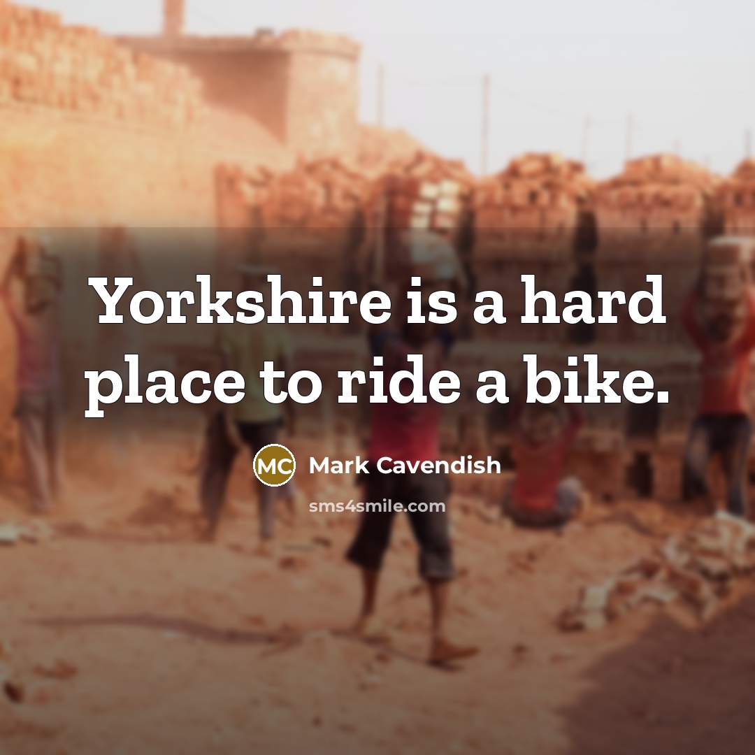 “Yorkshire is a hard place to ride a bike.…” quote by Mark Cavendish