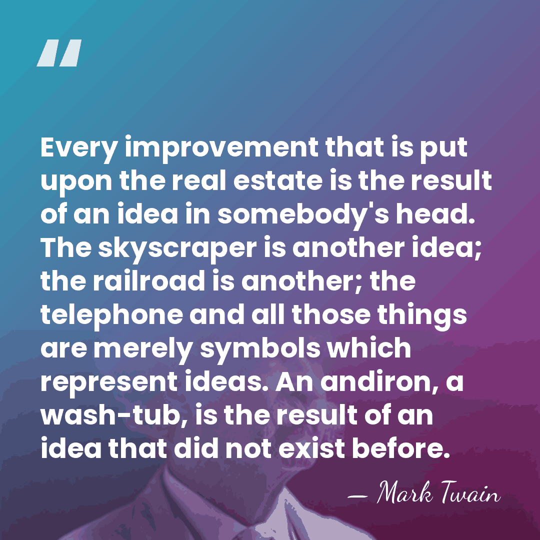 Every improvement that is put upon the real estate is the result&hellip; - Mark Twain
