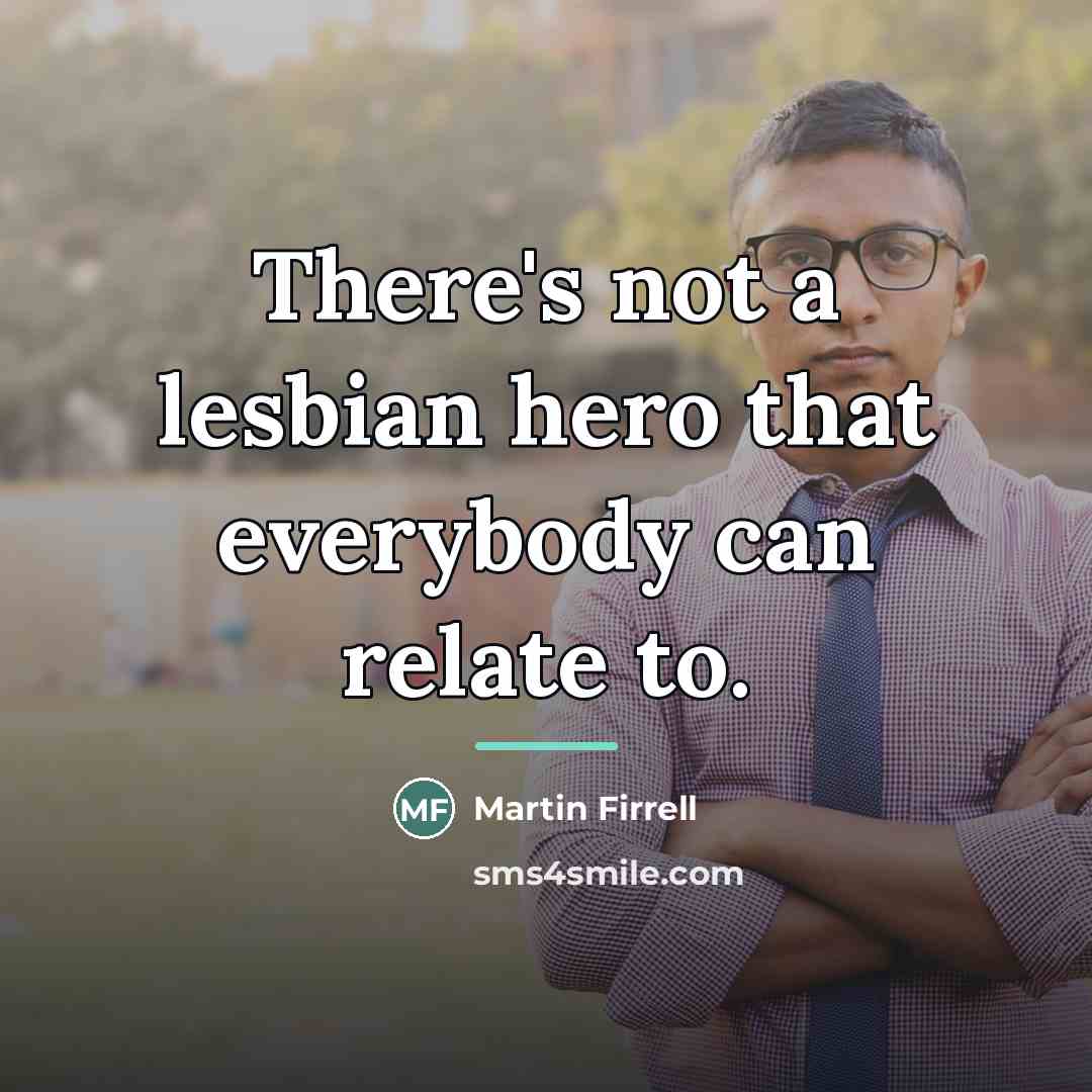 “There's not a lesbian hero that everybody can relate to.…” quote by Martin Firrell