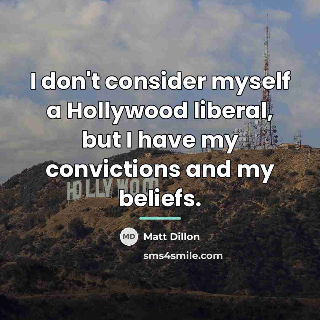 “I don't consider myself a Hollywood liberal, but I have…” quote by Matt Dillon