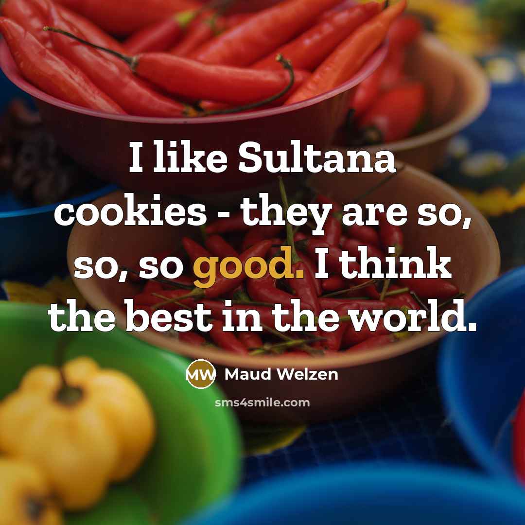 “I like Sultana cookies - they are so, so, so…” quote by Maud Welzen