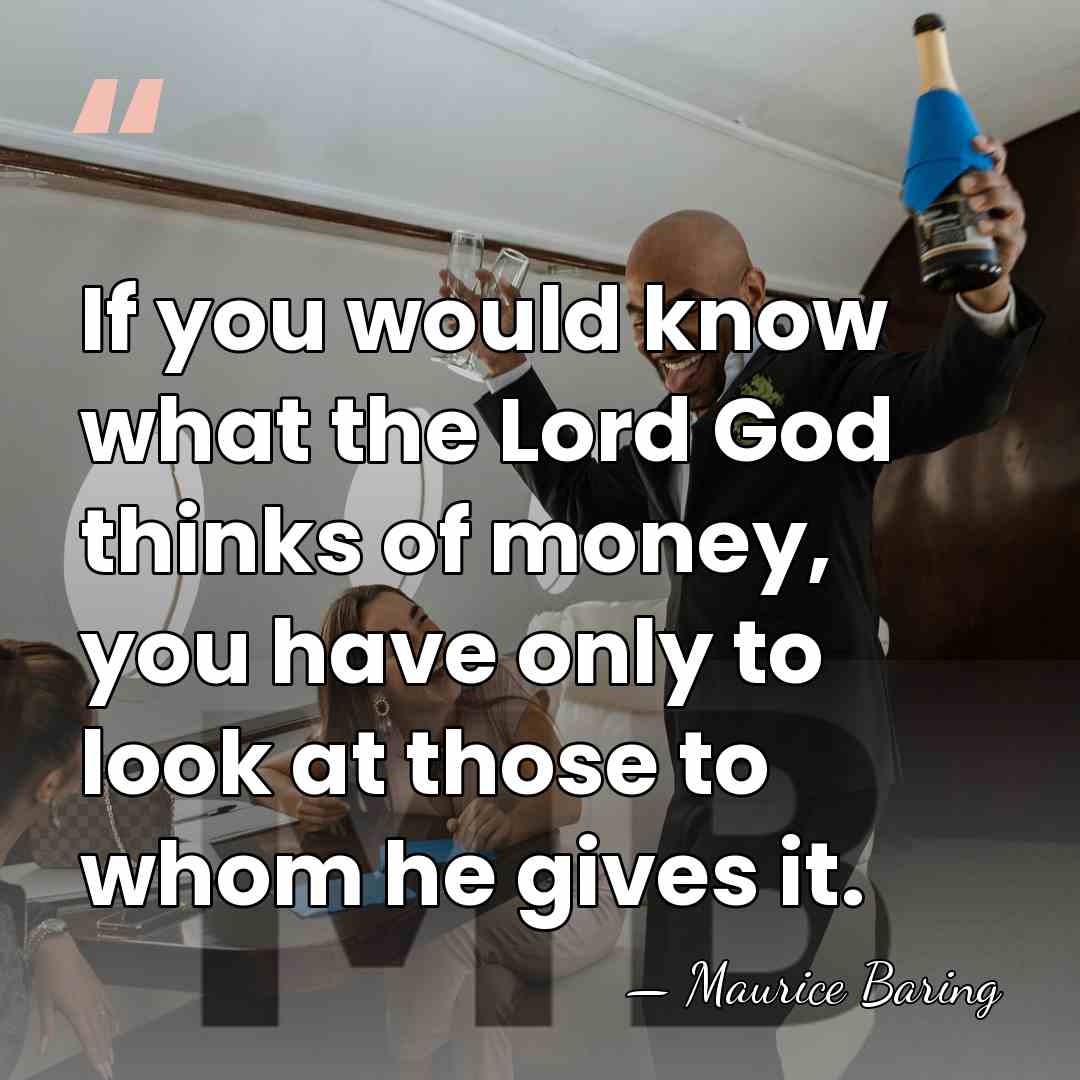 If you would know what the Lord God thinks of money, you&hellip; - Maurice Baring