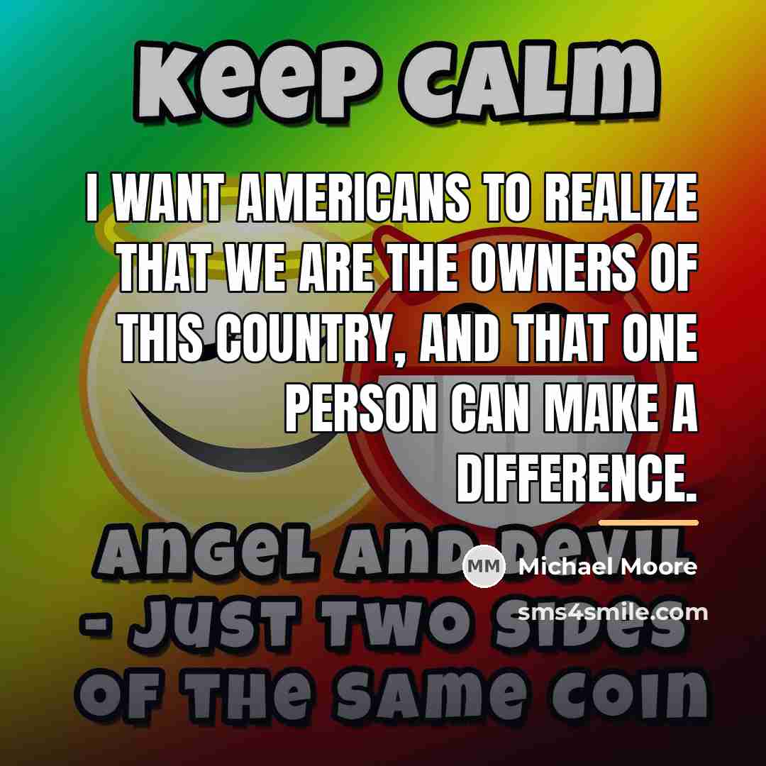 “I want Americans to realize that we are the owners…” quote by Michael Moore